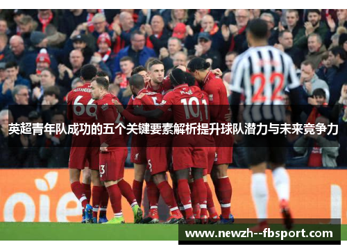 英超青年队成功的五个关键要素解析提升球队潜力与未来竞争力