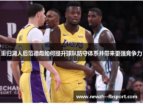 重归湖人后范德彪如何提升球队防守体系并带来更强竞争力