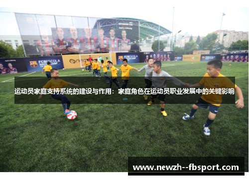 运动员家庭支持系统的建设与作用：家庭角色在运动员职业发展中的关键影响
