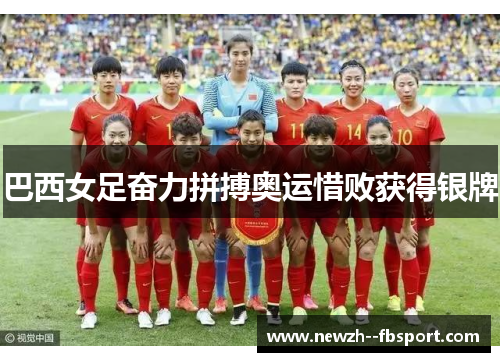 巴西女足奋力拼搏奥运惜败获得银牌
