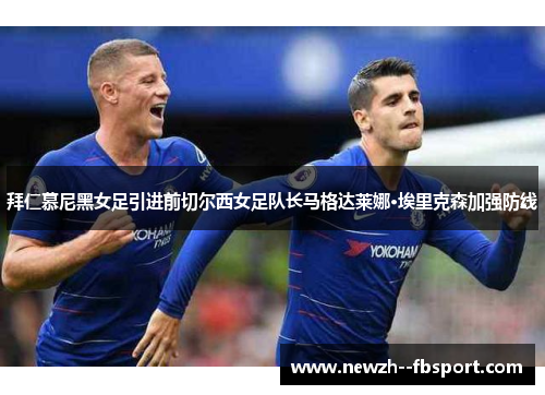 拜仁慕尼黑女足引进前切尔西女足队长马格达莱娜·埃里克森加强防线 拜仁慕尼黑女足引进前切尔西女足队长马格达莱娜·埃里克森加强防线